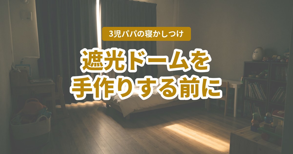 赤ちゃんの遮光ドームを手作りする前に。3児パパが部屋ごと真っ暗にした理由